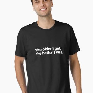 The older I get, the better I was. Essential T-Shirt