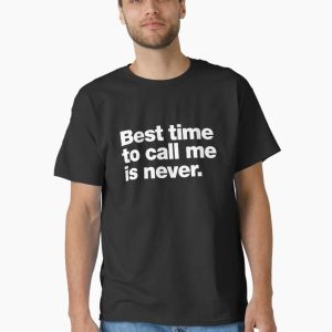 Best time to call me is never Classic T-Shirt
